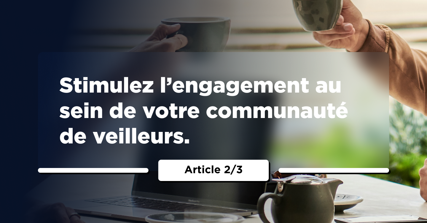 Stimulez l’engagement au sein de votre communauté de veilleurs 1/3